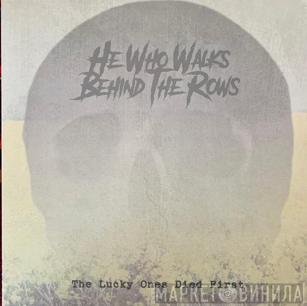 He Who Walks Behind The Rows - The Lucky Ones Died First