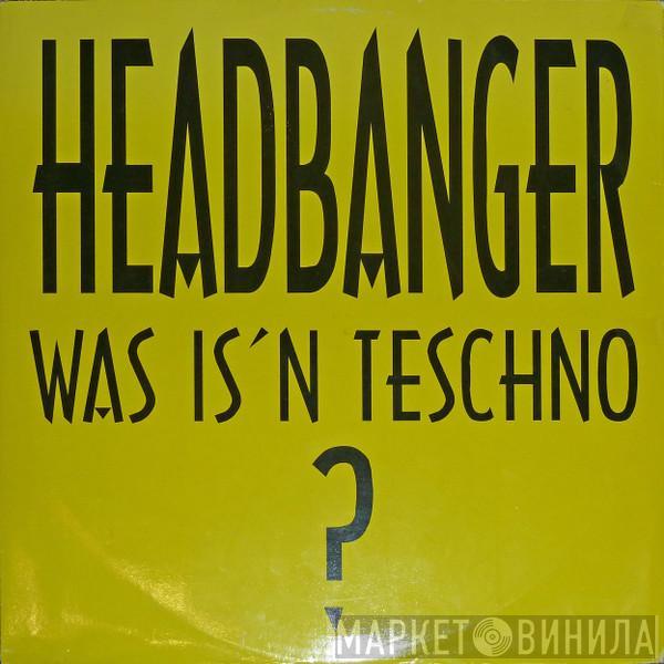 Headbanger - Was Is'n Teschno ?