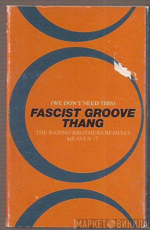 Heaven 17 - (We Don't Need This) Fascist Groove Thang (The Rapino Brothers Remixes)