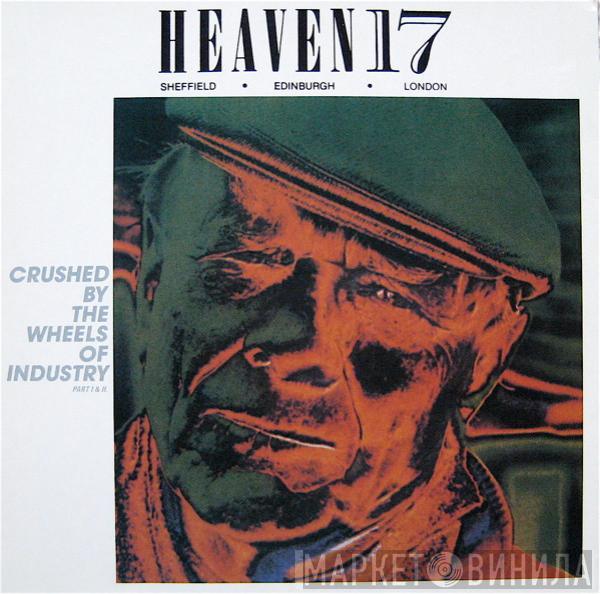  Heaven 17  - Crushed By The Wheels Of Industry (Part I & II)