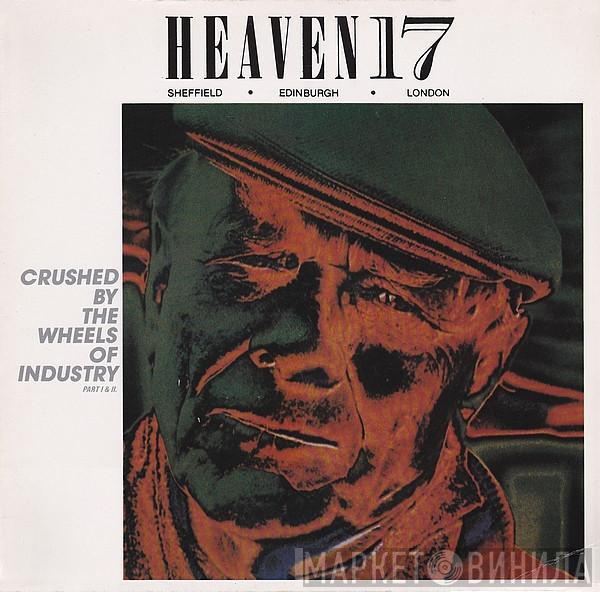  Heaven 17  - Crushed By The Wheels Of Industry (Part I & II)