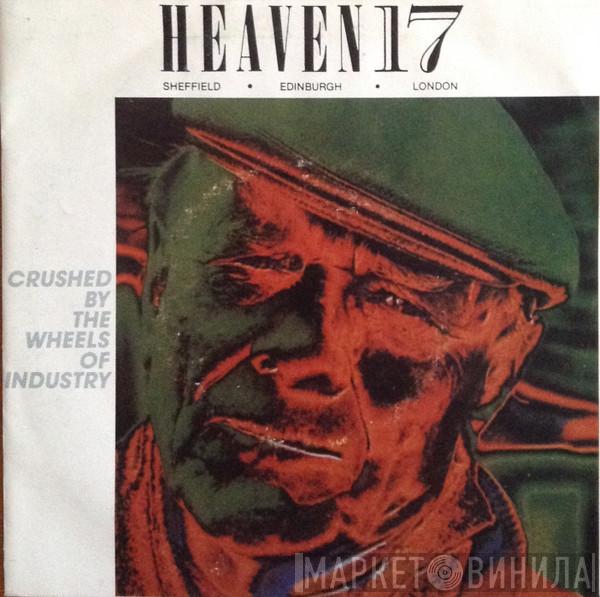  Heaven 17  - Crushed By The Wheels Of Industry