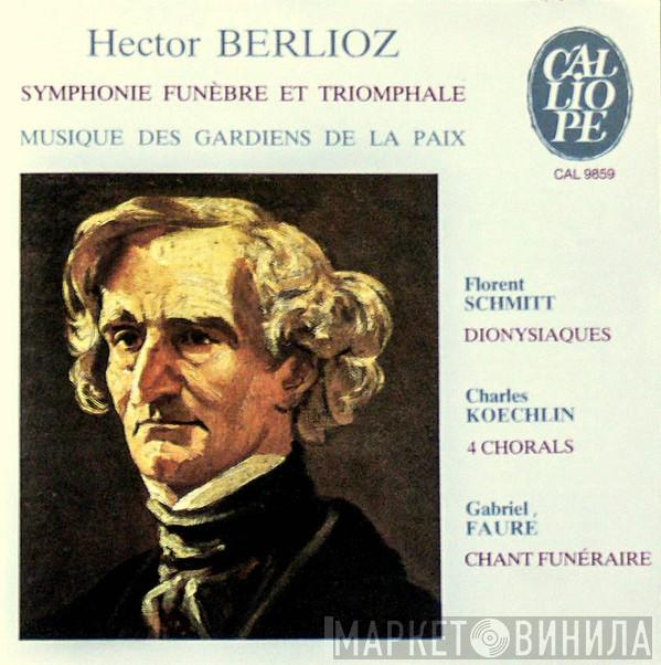 Hector Berlioz, Florent Schmitt, Charles Koechlin, Gabriel Fauré, Musique Des Gardiens De La Paix - Symphonie Funèbre Et Triomphale - Dionysiaques - 4 Chorals - Chant Funéraire