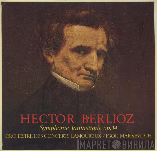 , Hector Berlioz , Orchestre Des Concerts Lamoureux  Igor Markevitch  - Symphonie Fantastique Op. 14