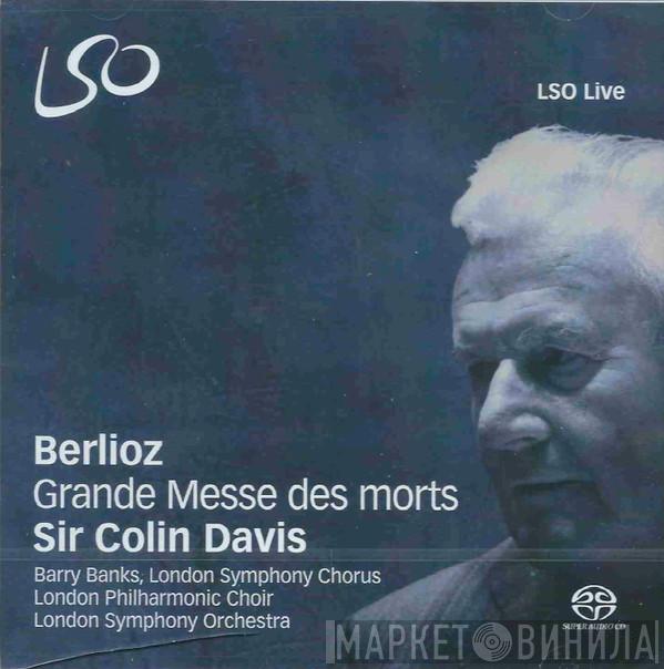 , Hector Berlioz , Sir Colin Davis , Barry Banks , London Symphony Chorus , The London Philharmonic Choir  The London Symphony Orchestra  - Grande Messe Des Morts