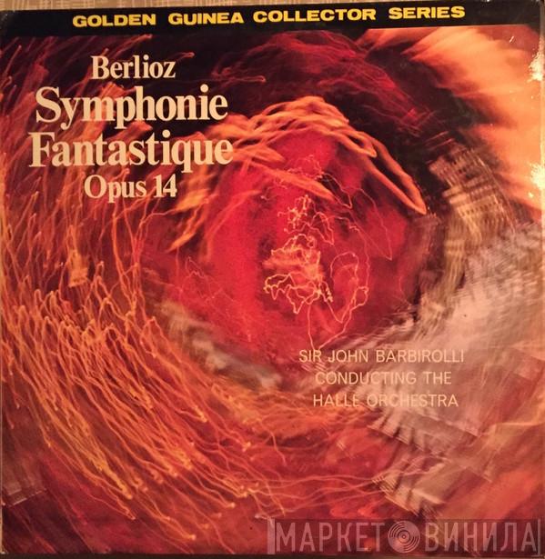 Hector Berlioz, Sir John Barbirolli, Hallé Orchestra - Berlioz Symphonie Fantastique Op. 14
