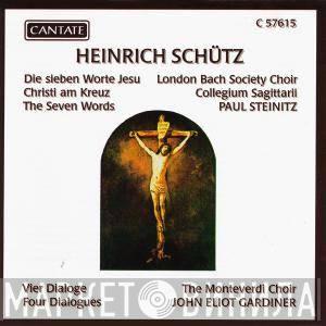 Heinrich Schütz, The Monteverdi Choir, John Eliot Gardiner, The London Bach Society, Collegium Sagittarii, Paul Steinitz - Die Sieben Worte Jesu Christi Am Kreuz/Vier Dialoge