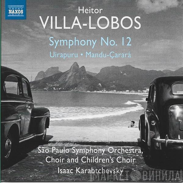 Heitor Villa-Lobos, Orquestra Sinfônica Do Estado De São Paulo, Coro Da Osesp, Isaac Karabtchevsky - Symphony No. 12 · Uirapuru · Mandu-Çarará