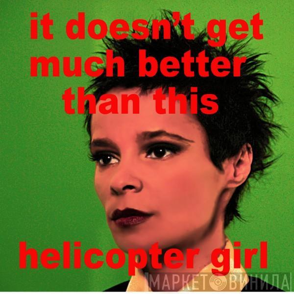 Helicopter Girl - It Doesn't Get Much Better Than This