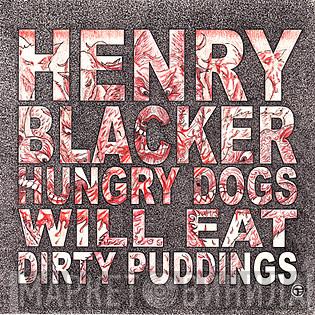 Henry Blacker - Hungry Dogs Will Eat Dirty Puddings