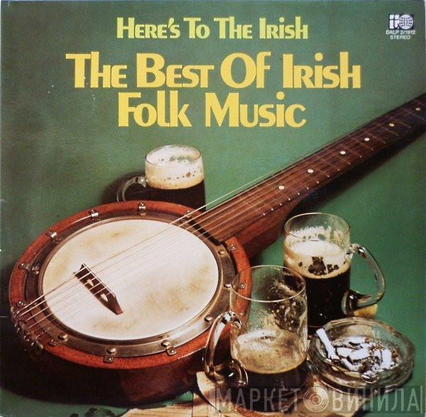  - Here's To The Irish - The Best Of Irish Folk Music