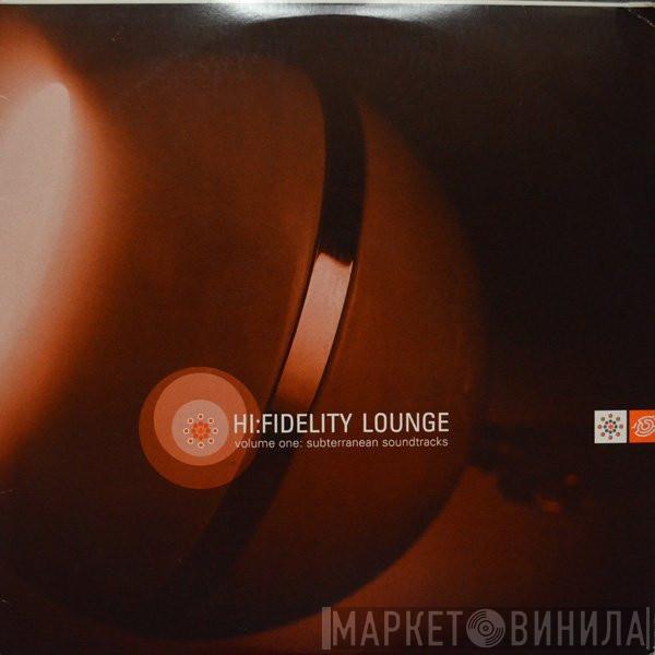  - Hi:Fidelity Lounge - Volume One: Subterranean Soundtracks