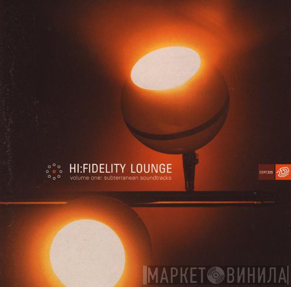  - Hi:Fidelity Lounge - Volume One: Subterranean Soundtracks