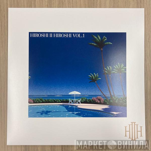 Hiroshi II Hiroshi - Hiroshi II Hiroshi Vol. 1