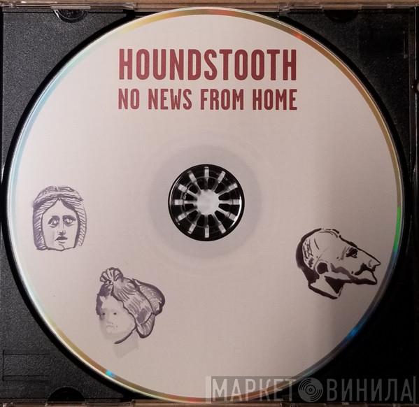  Houndstooth  - No News From Home
