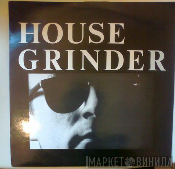 House Grinder - House Grinder