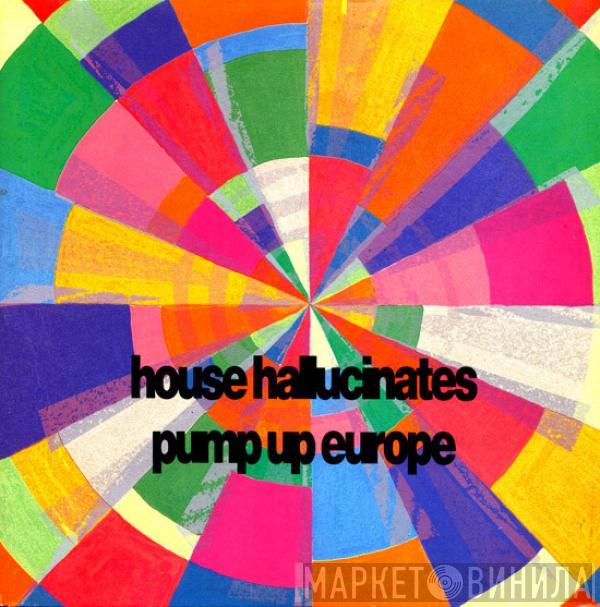  - House Hallucinates - Pump Up Europe