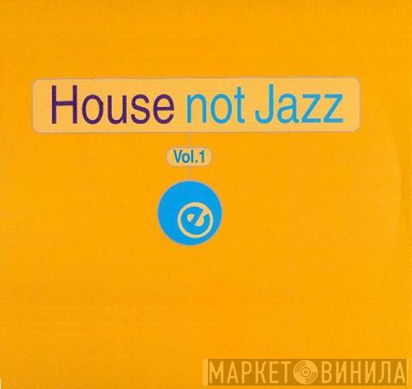  - House Not Jazz Vol. 1