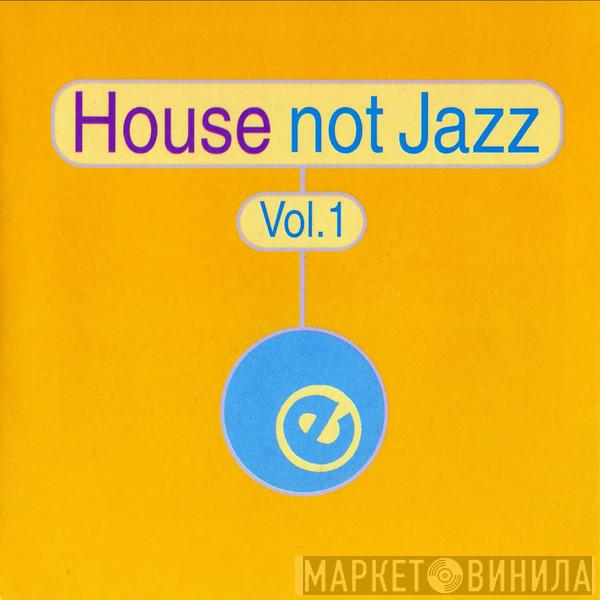  - House Not Jazz Vol. 1