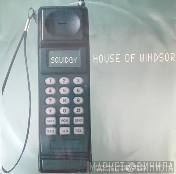 House Of Windsor - Squidgy