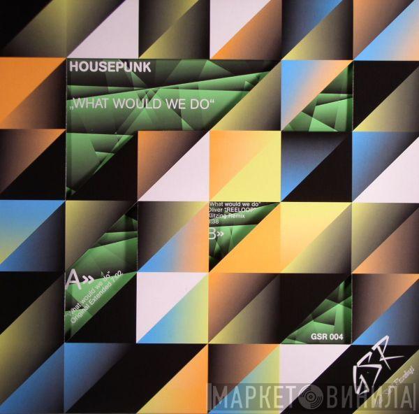 Housepunk - What Would We Do