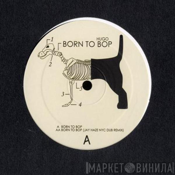 Hugo  - Born To Bop