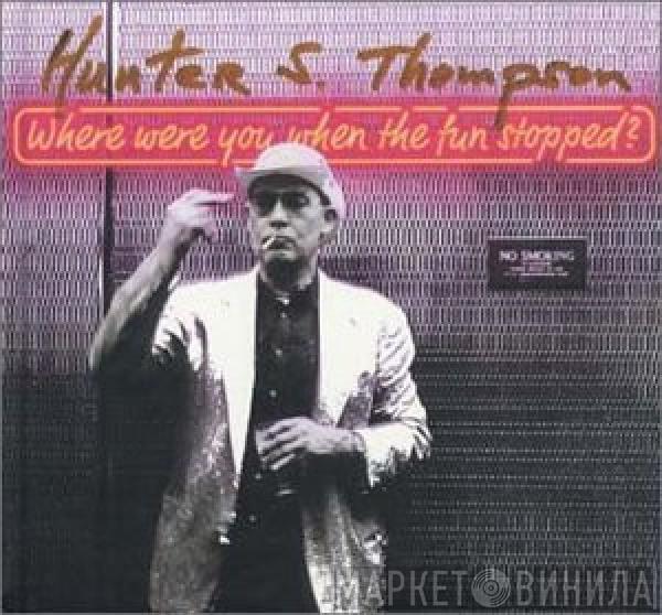  - Hunter S. Thompson : Where Were You When The Fun Stopped ?