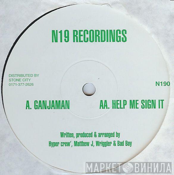 Hyper Crew, Matthew J, Wriggler, Bad Boy  - Ganjaman / Help Me Sign It