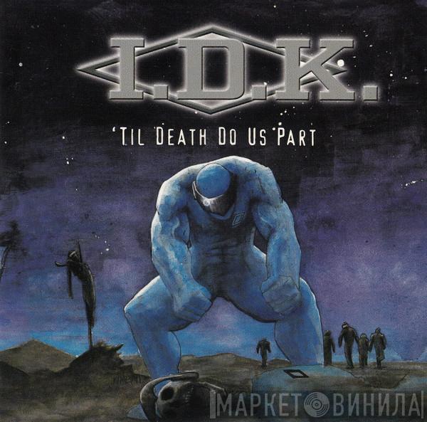 I.D.K.  - 'Til Death Do Us Part