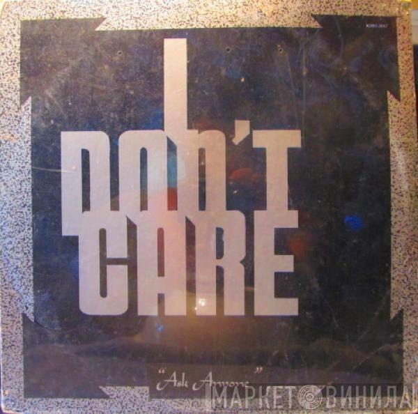 I Don't Care - Ask Anyone