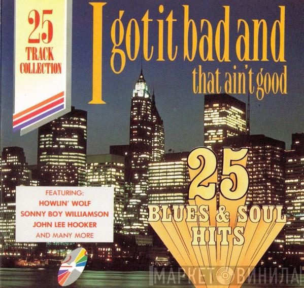  - I Got It Bad And That Ain't Good - 25 Blues And Soul Hits