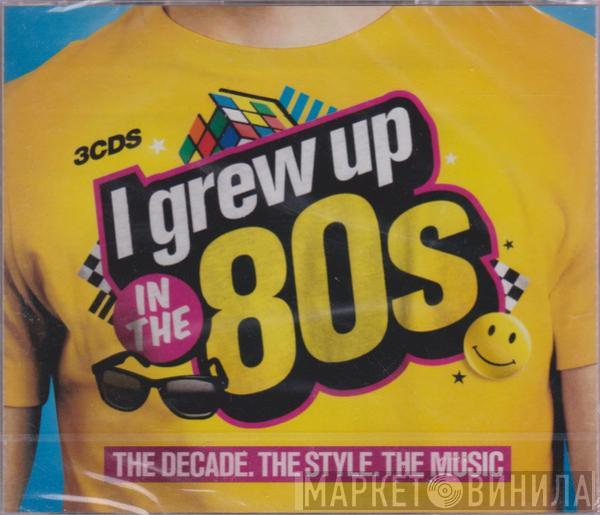  - I Grew Up In The 80s