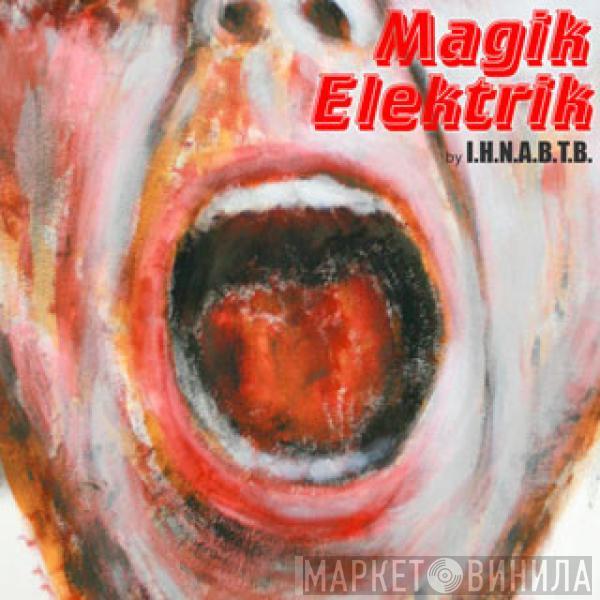 I.H.N.A.B.T.B. - Magik Elektrik