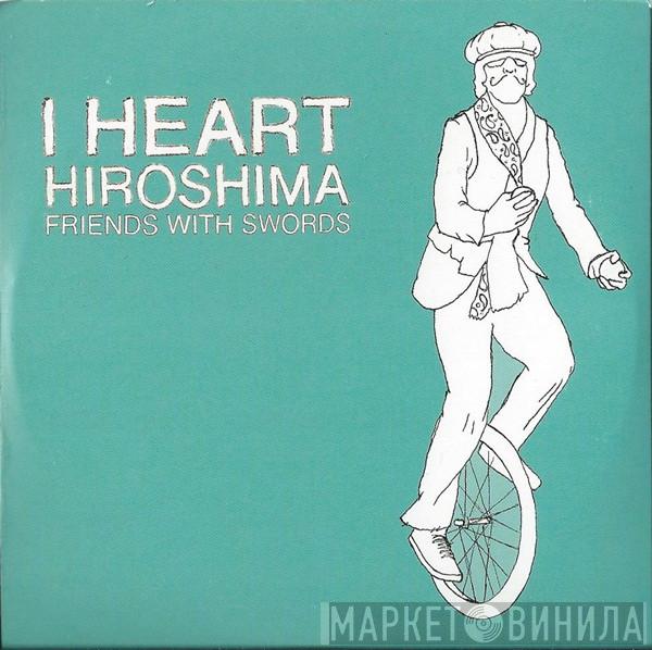 I Heart Hiroshima - Friends With Swords