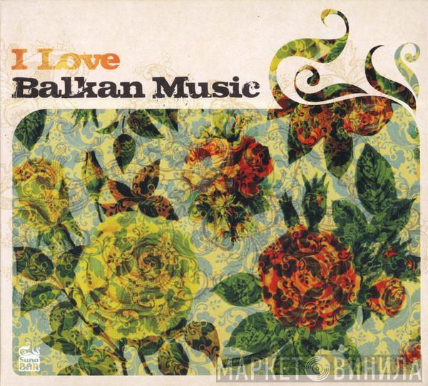  - I Love Balkan Music