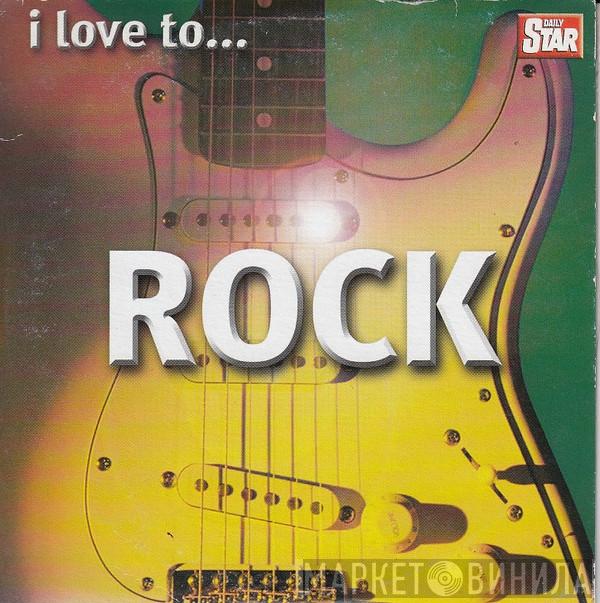  - I Love To... Rock