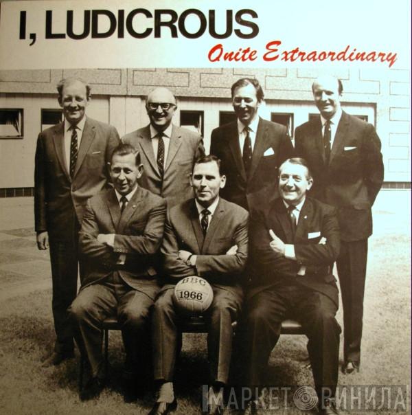 I, Ludicrous - Quite Extraordinary