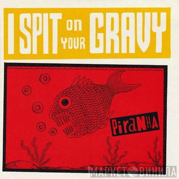 I Spit On Your Gravy - Piranha / Man's Not A Camel