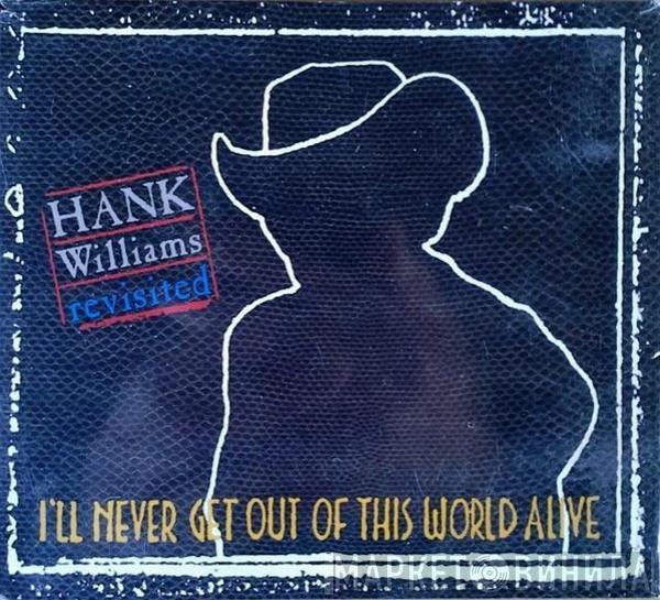  - I'll Never Get Out Of This World Alive (Hank Williams Revisited)