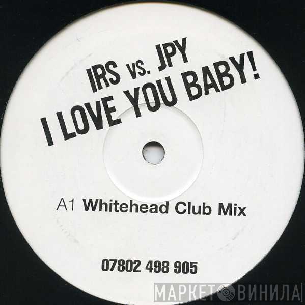 IRS, JPY - I Love You Baby!