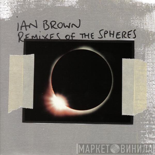 Ian Brown - Remixes Of The Spheres