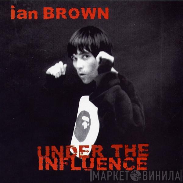 Ian Brown - Under The Influence