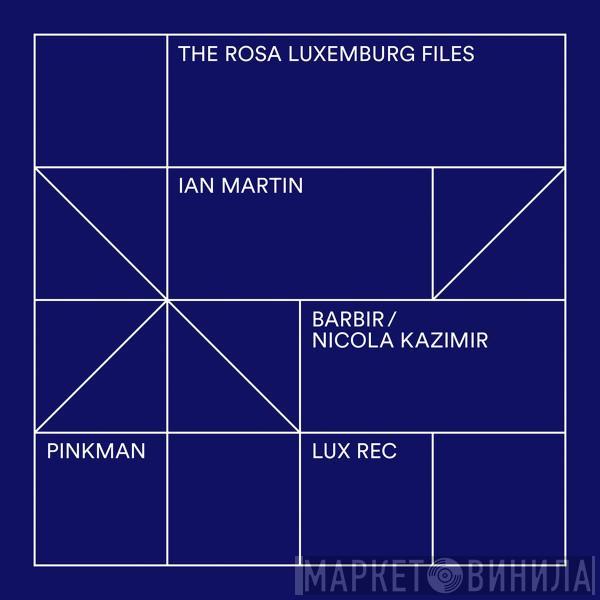 Ian Martin , Barbir, Nicola Kazimir - The Rosa Luxemburg Files