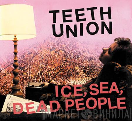Ice, Sea, Dead People - Teeth Union