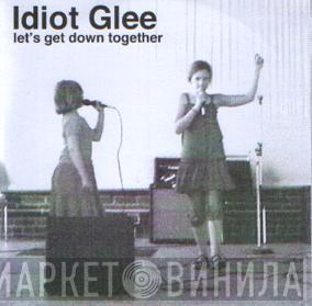 Idiot Glee - Let's Get Down Together