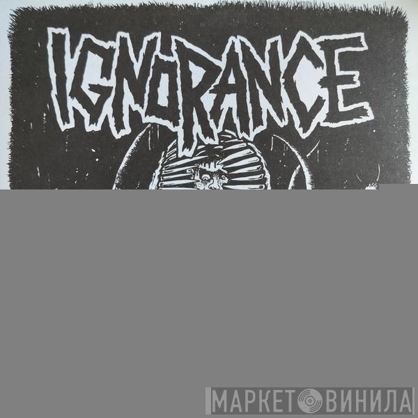 Ignorance  - Ignorance