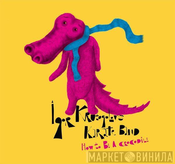 Igor Krutogolov's Karate Band - How To Be A Crocodile