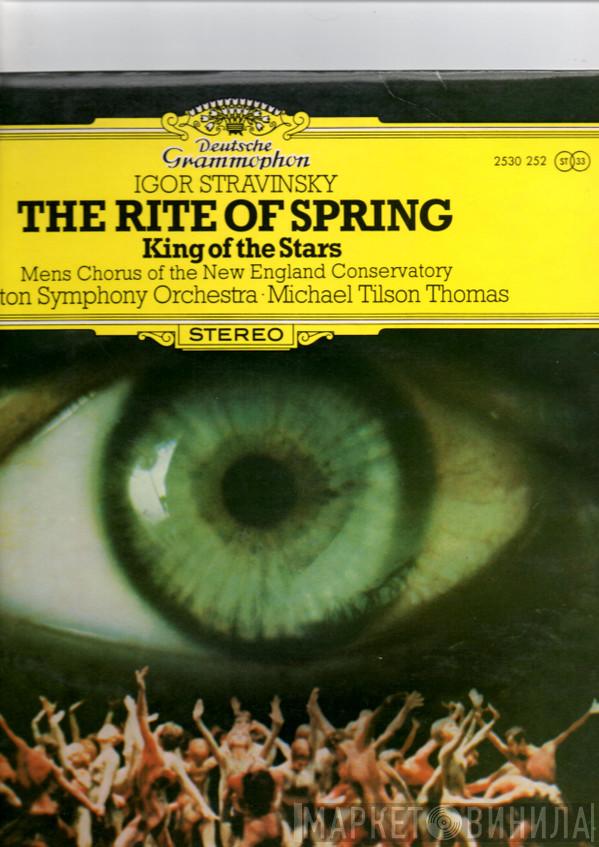 Igor Stravinsky, Men's Chorus Of The New England Conservatory, Boston Symphony Orchestra, Michael Tilson Thomas - The Rite Of Spring / King Of The Stars