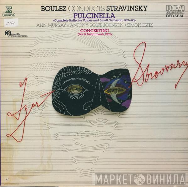 , Igor Stravinsky , Pierre Boulez , Ann Murray , Anthony Rolfe Johnson  Simon Estes  - Pulcinella (Complete Ballet For Voices & Small Orchestra), Concertino (For 12 Instruments)