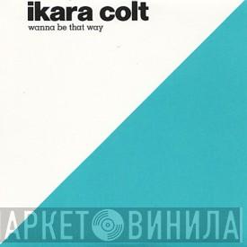 Ikara Colt - Wanna Be That Way